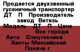 Продается двухзвенный гусеничный транспортер ДТ-10П › Производитель ­ завод “Витязь“ › Модель ­ ДТ-10П › Цена ­ 5 750 000 - Все города Авто » Спецтехника   . Ханты-Мансийский,Покачи г.